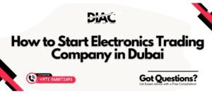How to Start Electronics Trading Company in Dubai