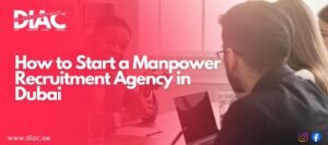 How to Start a Manpower Recruitment Agency in Dubai