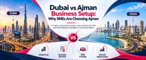 Dubai vs Ajman business setup Comparison